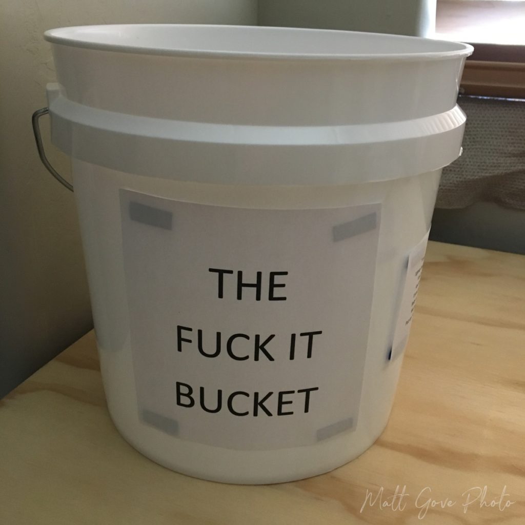 My original Fuck-It Bucket